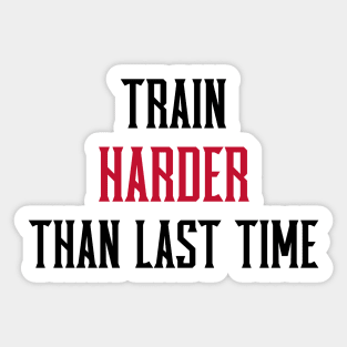 TRAIN HARDER THAN THE LAST TIME - fitness motivation Sticker